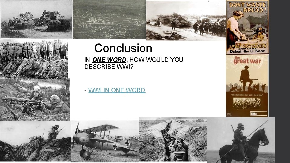 Conclusion IN ONE WORD, HOW WOULD YOU DESCRIBE WWI? • WWI IN ONE WORD