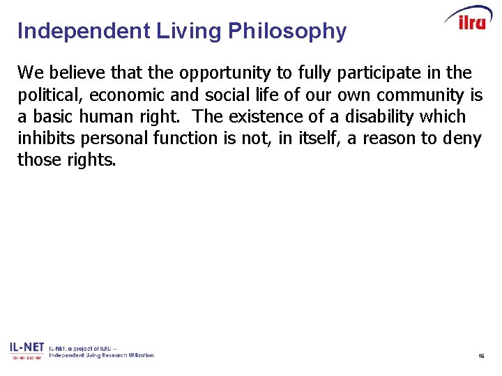 Independent Living Philosophy We believe that the opportunity to fully participate in the political,