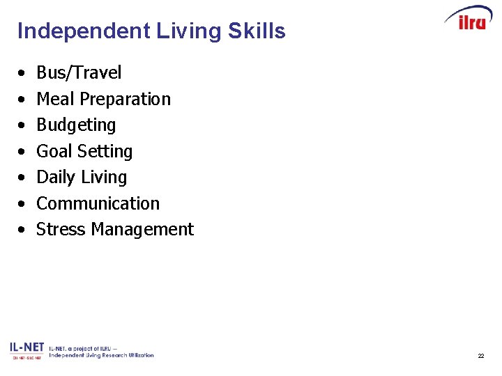 Independent Living Skills • • Bus/Travel Meal Preparation Budgeting Goal Setting Daily Living Communication