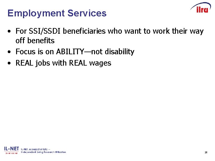 Employment Services • For SSI/SSDI beneficiaries who want to work their way off benefits