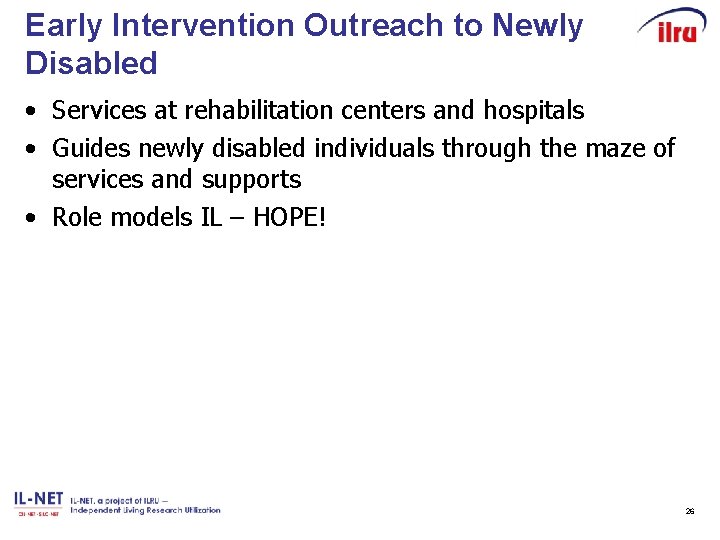 Early Intervention Outreach to Newly Disabled • Services at rehabilitation centers and hospitals •