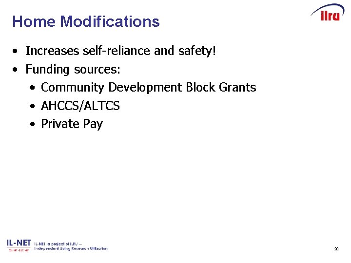 Home Modifications • Increases self-reliance and safety! • Funding sources: • Community Development Block