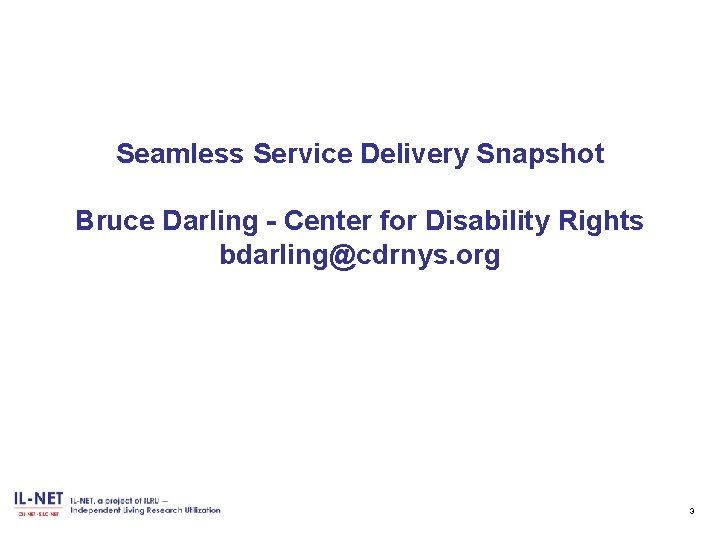 Seamless Service Delivery Snapshot Bruce Darling - Center for Disability Rights bdarling@cdrnys. org 3