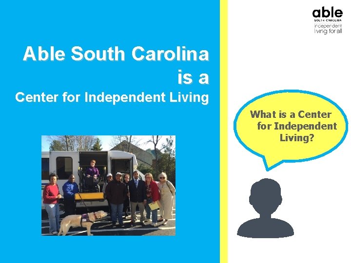 Able South Carolina is a Center for Independent Living What is a Center for