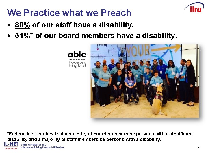 We Practice what we Preach • 80% of our staff have a disability. •