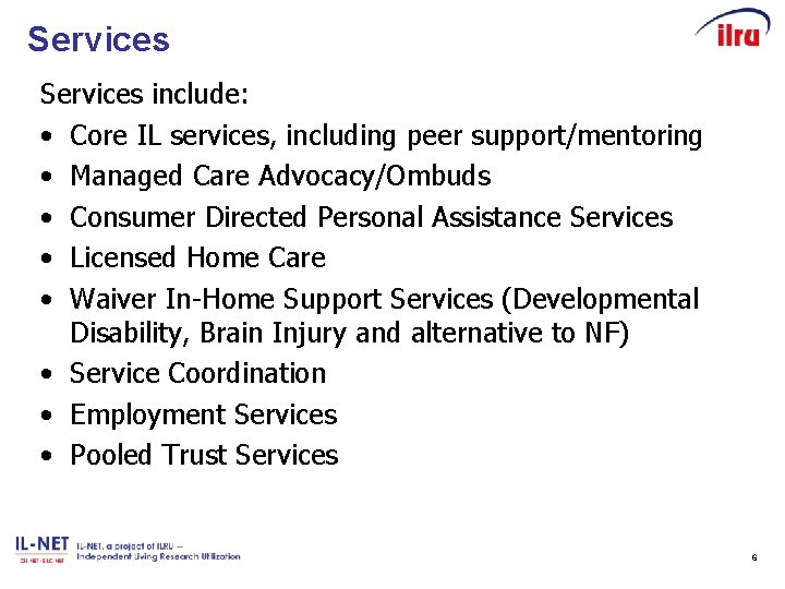Services include: • Core IL services, including peer support/mentoring • Managed Care Advocacy/Ombuds •