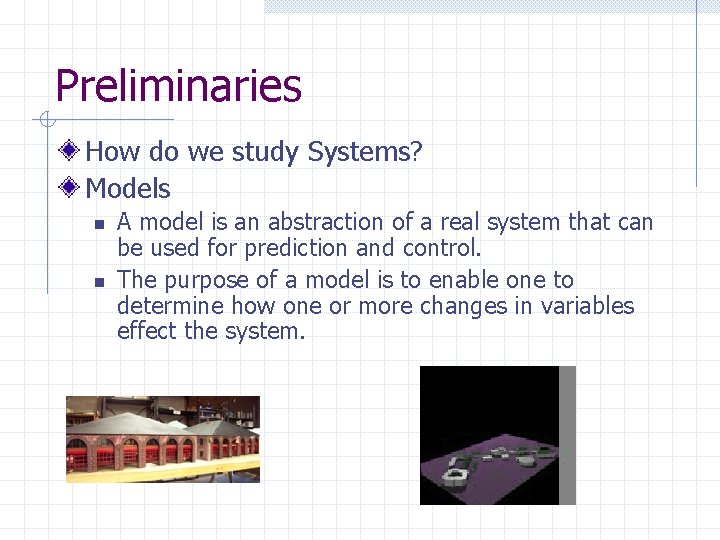 Preliminaries How do we study Systems? Models n n A model is an abstraction