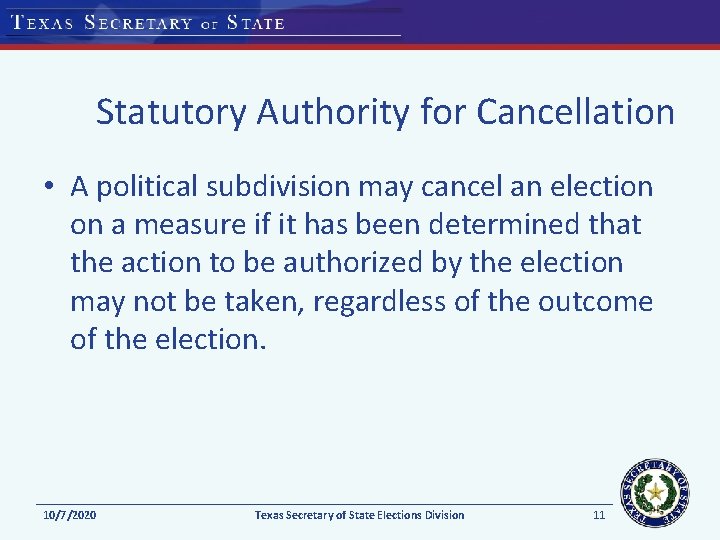 Statutory Authority for Cancellation • A political subdivision may cancel an election on a