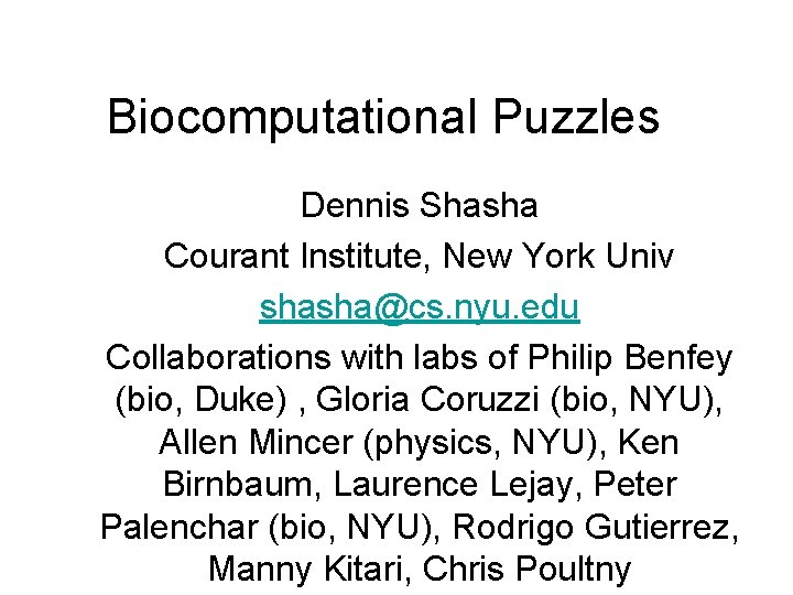 Biocomputational Puzzles Dennis Shasha Courant Institute, New York Univ shasha@cs. nyu. edu Collaborations with