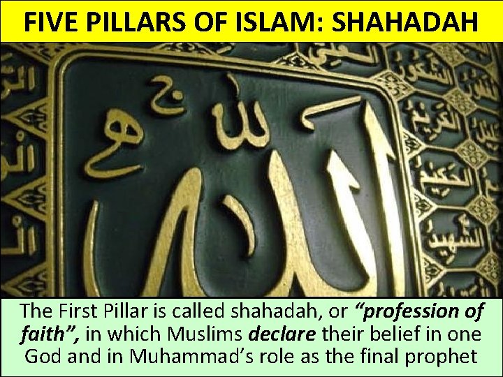 FIVE PILLARS OF ISLAM: SHAHADAH The First Pillar is called shahadah, or “profession of