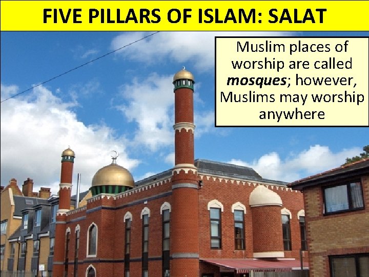 FIVE PILLARS OF ISLAM: SALAT Muslim places of worship are called mosques; however, Muslims