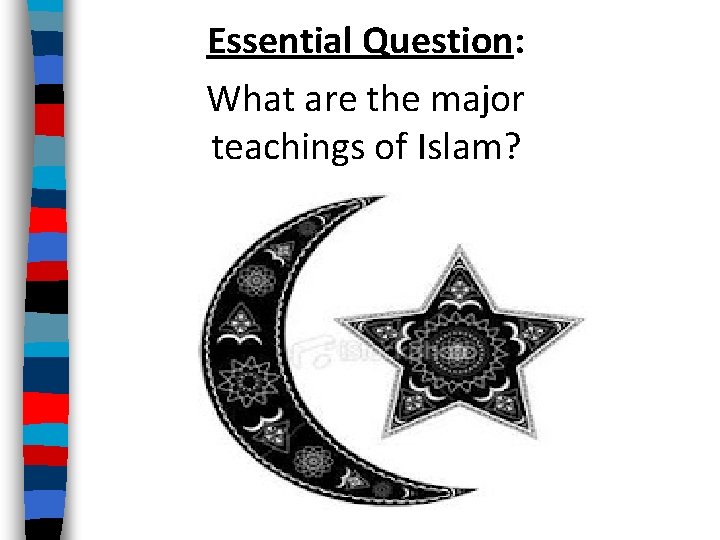 Essential Question: What are the major teachings of Islam? 