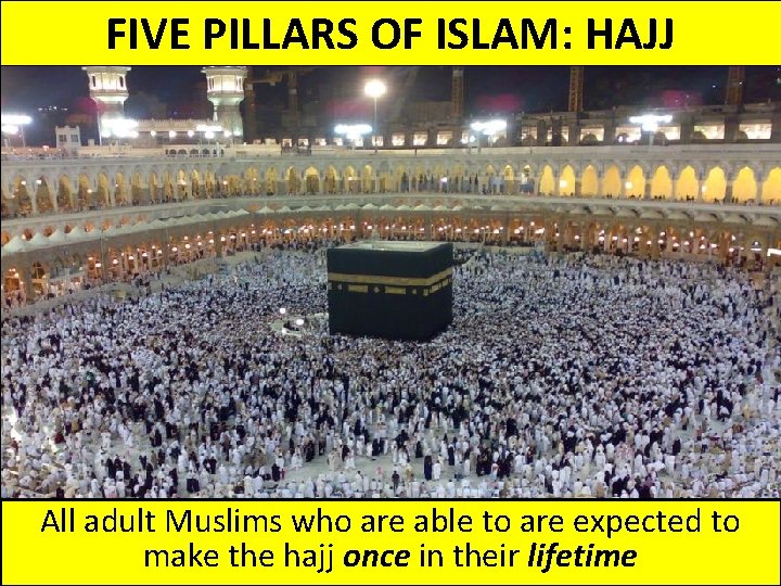 FIVE PILLARS OF ISLAM: HAJJ All adult Muslims who are able to are expected