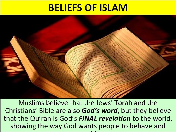 BELIEFS OF ISLAM Muslims believe that the Jews’ Torah and the Christians’ Bible are