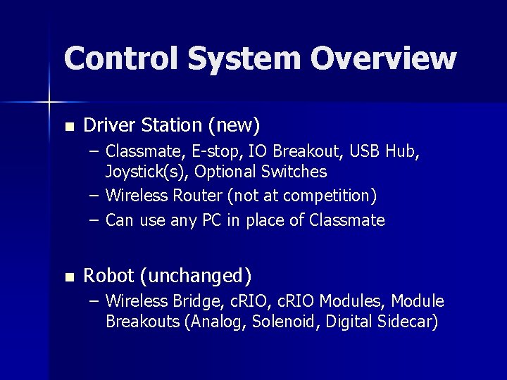 Control System Overview n Driver Station (new) – Classmate, E-stop, IO Breakout, USB Hub,