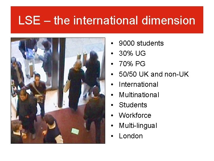 LSE – the international dimension • • • 9000 students 30% UG 70% PG