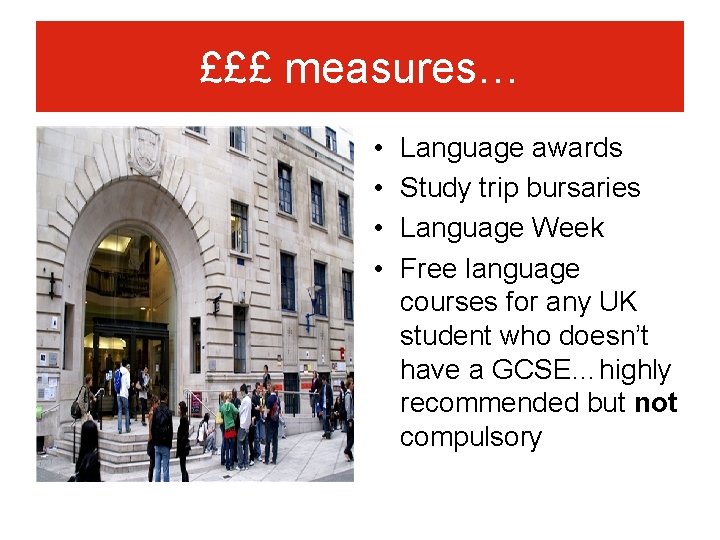 £££ measures… • • Language awards Study trip bursaries Language Week Free language courses