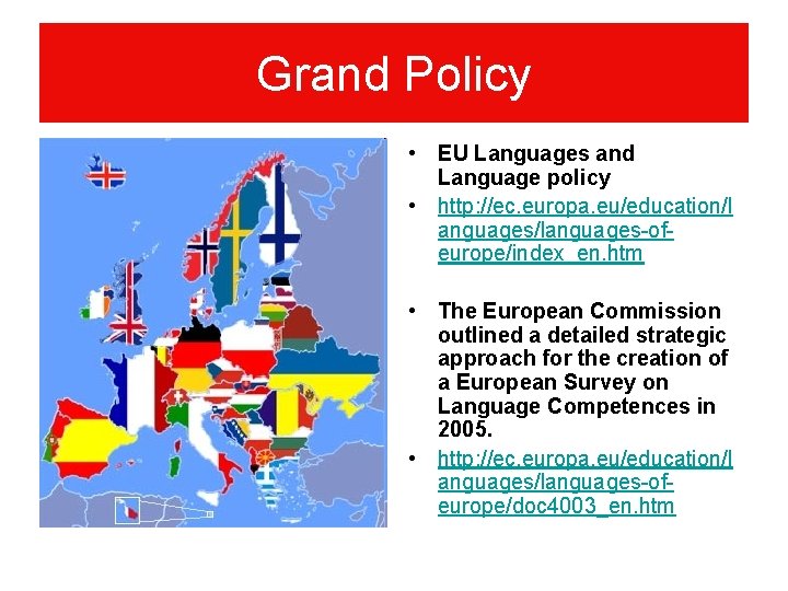 Grand Policy • EU Languages and Language policy • http: //ec. europa. eu/education/l anguages/languages-ofeurope/index_en.