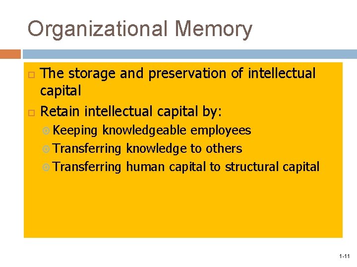 Organizational Memory The storage and preservation of intellectual capital Retain intellectual capital by: Keeping
