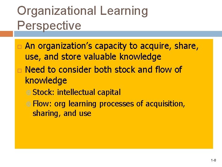 Organizational Learning Perspective An organization’s capacity to acquire, share, use, and store valuable knowledge