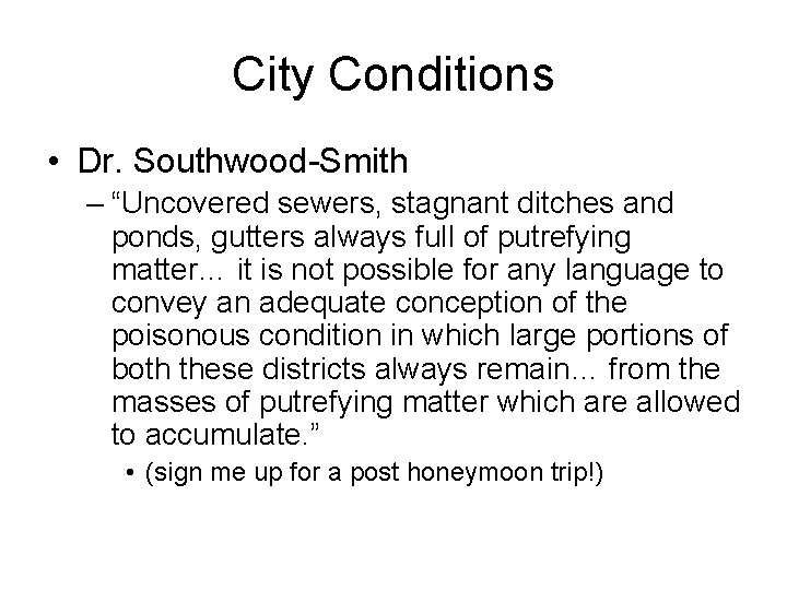 City Conditions • Dr. Southwood-Smith – “Uncovered sewers, stagnant ditches and ponds, gutters always