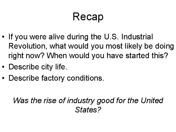 Recap • If you were alive during the U. S. Industrial Revolution, what would