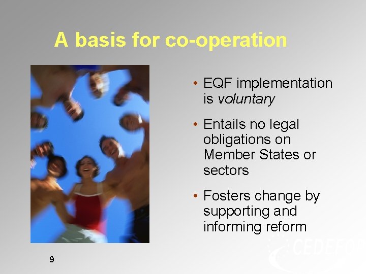 A basis for co-operation • EQF implementation is voluntary • Entails no legal obligations A basis for co-operation • EQF implementation is voluntary • Entails no legal obligations