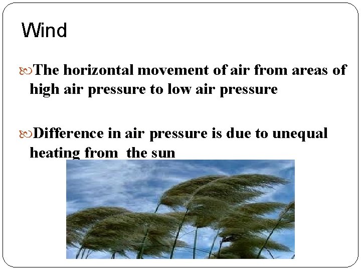 Wind The horizontal movement of air from areas of high air pressure to low