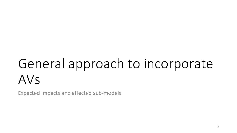 General approach to incorporate AVs Expected impacts and affected sub-models 2 General approach to incorporate AVs Expected impacts and affected sub-models 2