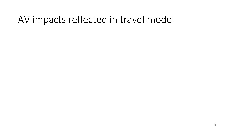 AV impacts reflected in travel model 4 AV impacts reflected in travel model 4