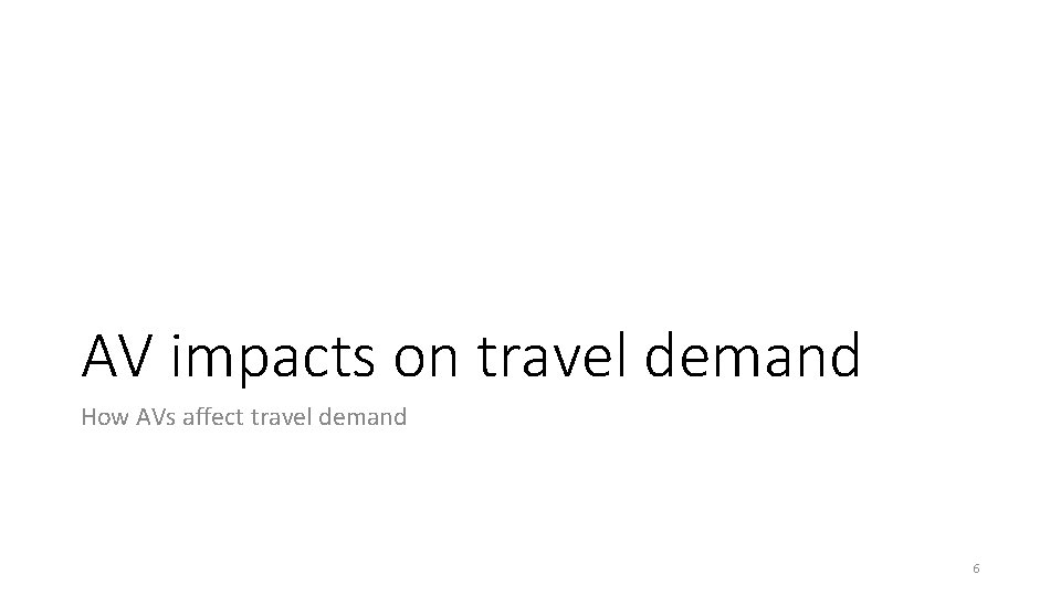AV impacts on travel demand How AVs affect travel demand 6 AV impacts on travel demand How AVs affect travel demand 6