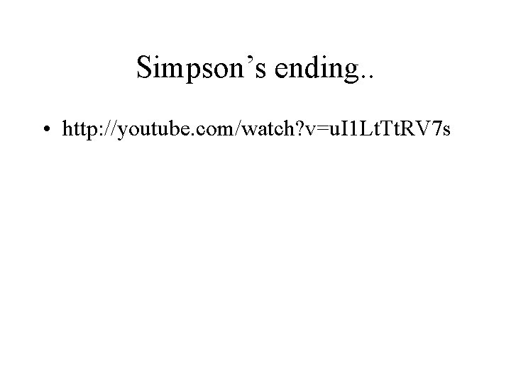 Simpson’s ending. . • http: //youtube. com/watch? v=u. I 1 Lt. Tt. RV 7