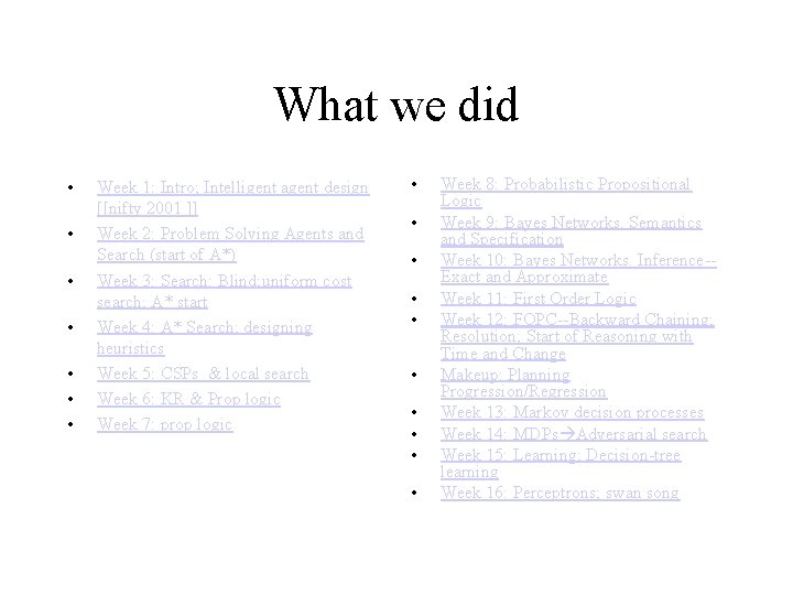 What we did • • Week 1: Intro; Intelligent agent design [[nifty 2001 ]]