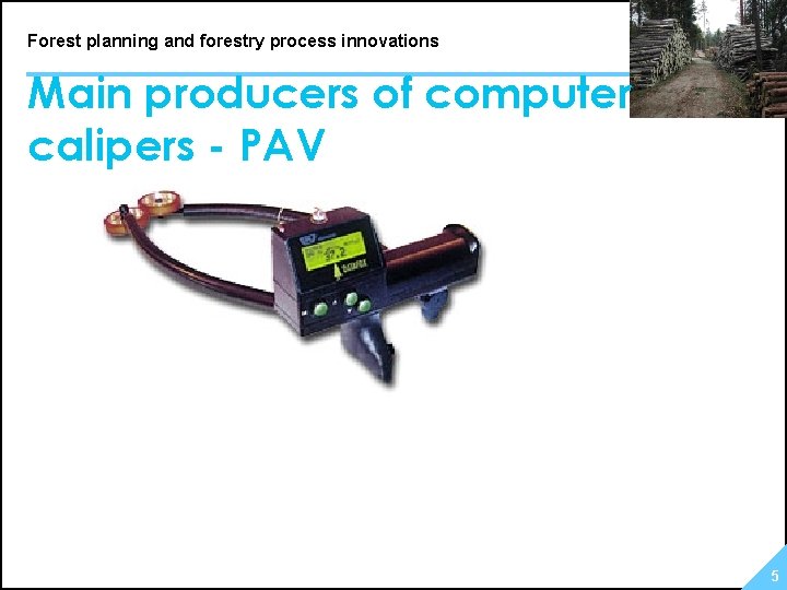 Forest planning and forestry process innovations Main producers of computer calipers - PAV 5