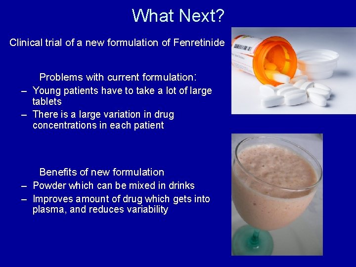 What Next? Clinical trial of a new formulation of Fenretinide Problems with current formulation: