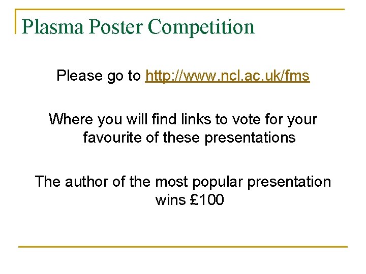 Plasma Poster Competition Please go to http: //www. ncl. ac. uk/fms Where you will