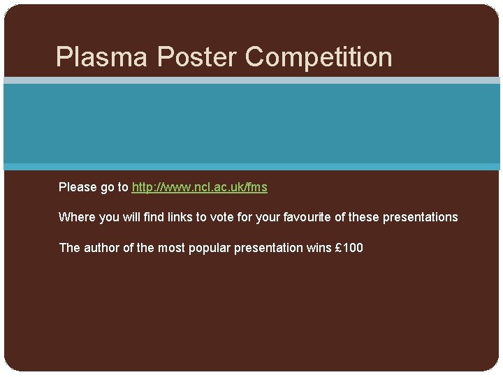 Plasma Poster Competition Please go to http: //www. ncl. ac. uk/fms Where you will