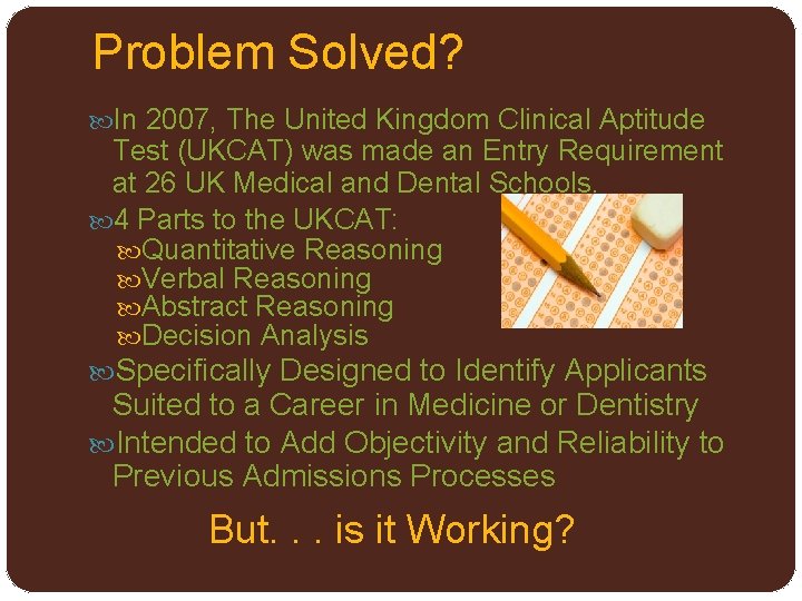 Problem Solved? In 2007, The United Kingdom Clinical Aptitude Test (UKCAT) was made an