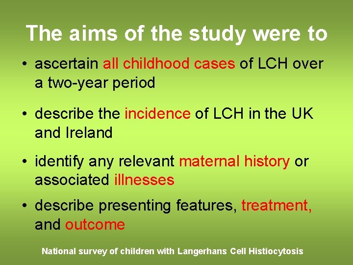 The aims of the study were to • ascertain all childhood cases of LCH