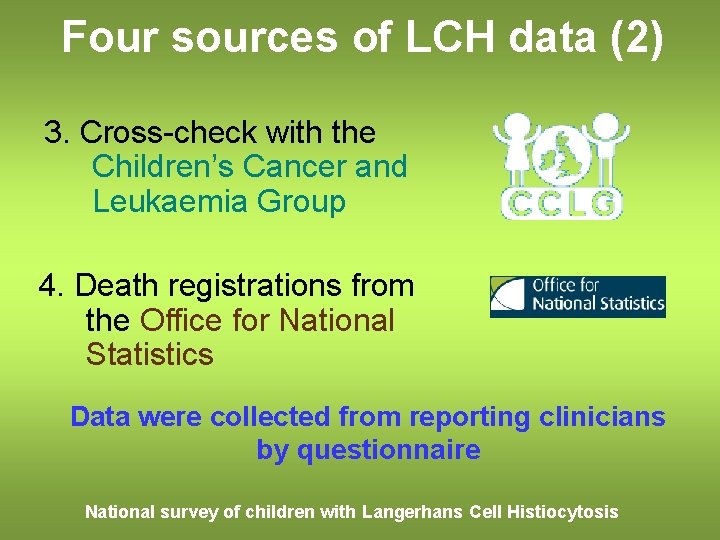 Four sources of LCH data (2) 3. Cross-check with the Children’s Cancer and Leukaemia