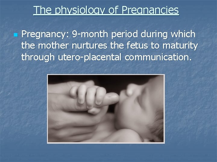 The physiology of Pregnancies n Pregnancy: 9 -month period during which the mother nurtures