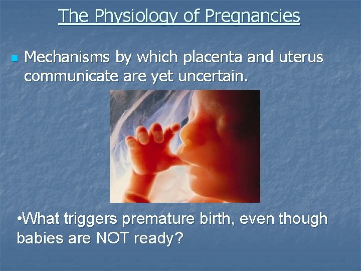 The Physiology of Pregnancies n Mechanisms by which placenta and uterus communicate are yet