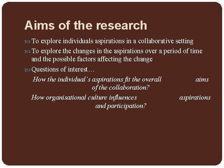 Aims of the research To explore individuals aspirations in a collaborative setting To explore