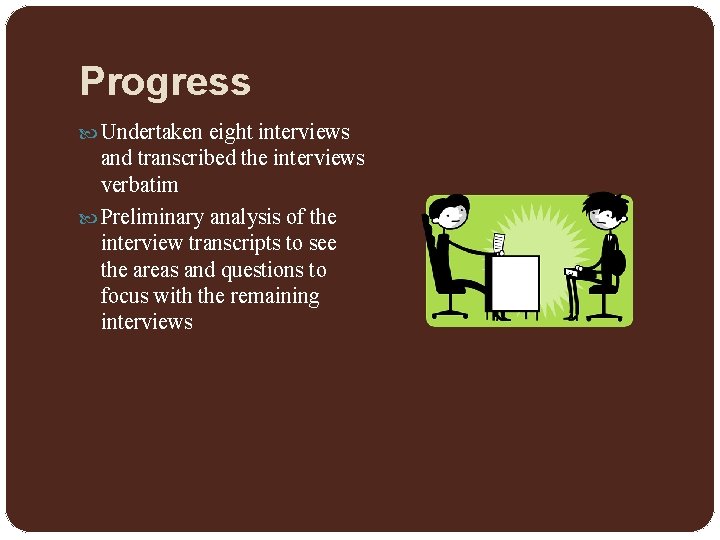 Progress Undertaken eight interviews and transcribed the interviews verbatim Preliminary analysis of the interview