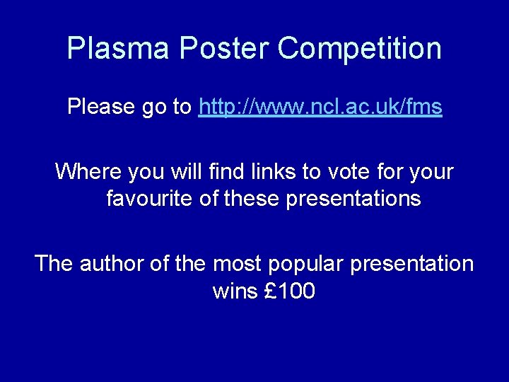 Plasma Poster Competition Please go to http: //www. ncl. ac. uk/fms Where you will