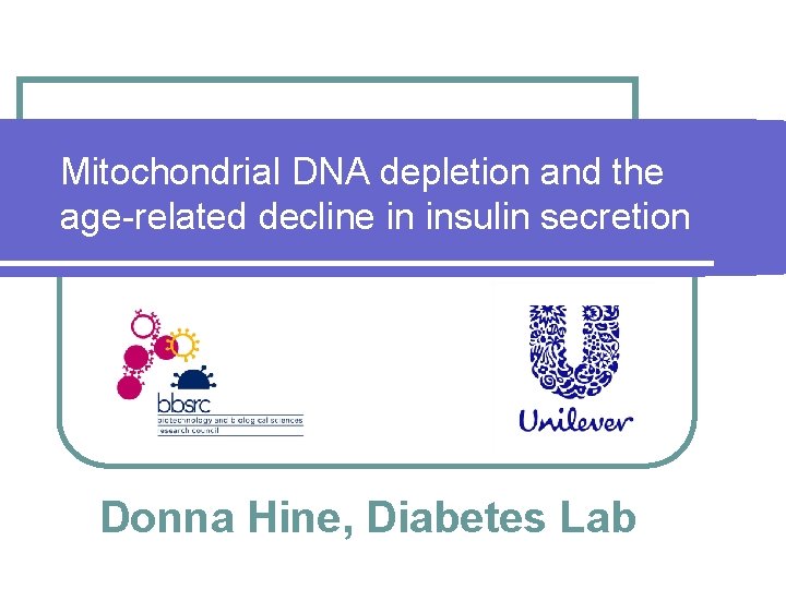 Mitochondrial DNA depletion and the age-related decline in insulin secretion Donna Hine, Diabetes Lab