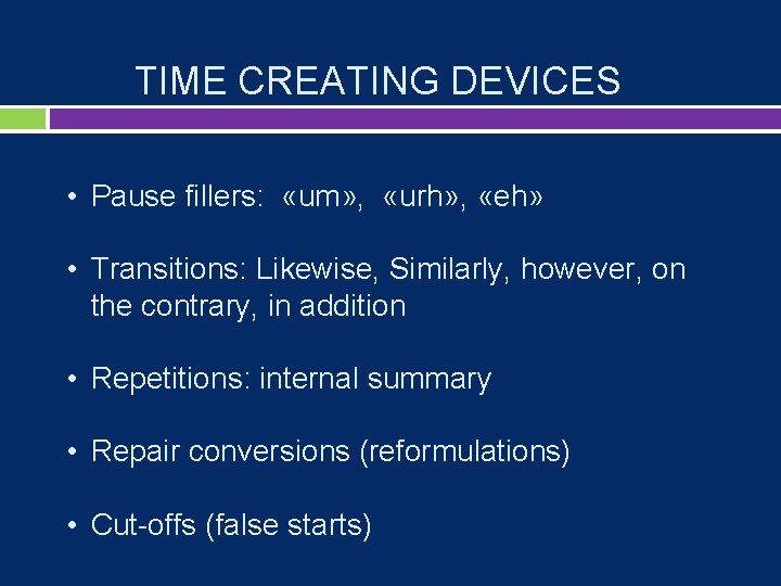 TIME CREATING DEVICES • Pause fillers: «um» , «urh» , «eh» • Transitions: Likewise,