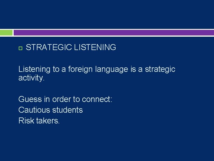  STRATEGIC LISTENING Listening to a foreign language is a strategic activity. Guess in