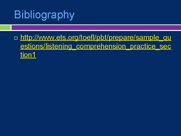 Bibliography http: //www. ets. org/toefl/pbt/prepare/sample_qu estions/listening_comprehension_practice_sec tion 1 