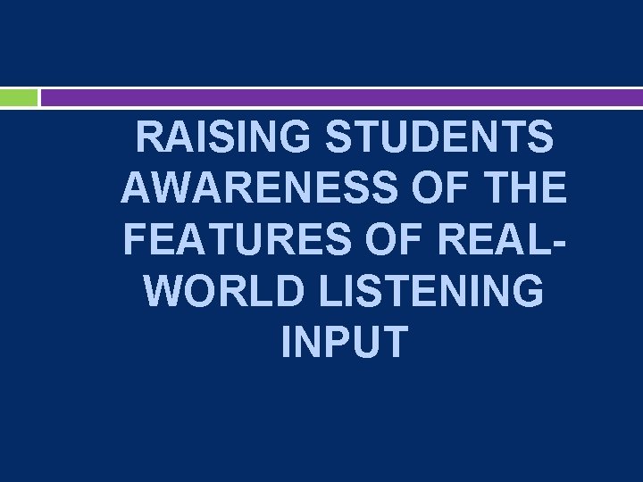 RAISING STUDENTS AWARENESS OF THE FEATURES OF REALWORLD LISTENING INPUT 